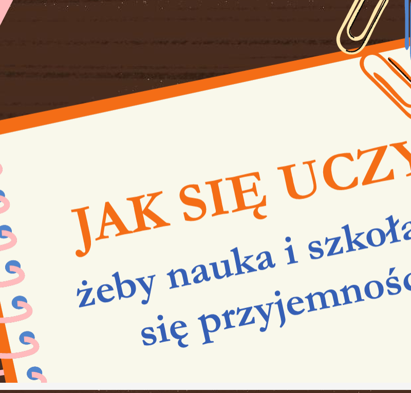 Jak uczyć się skutecznie żeby nauka i szkoła stały się przyjemnością?