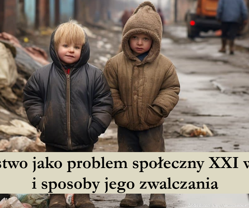 Ubóstwo-jako problem społeczny XXI wieku i sposoby jego zwalczania