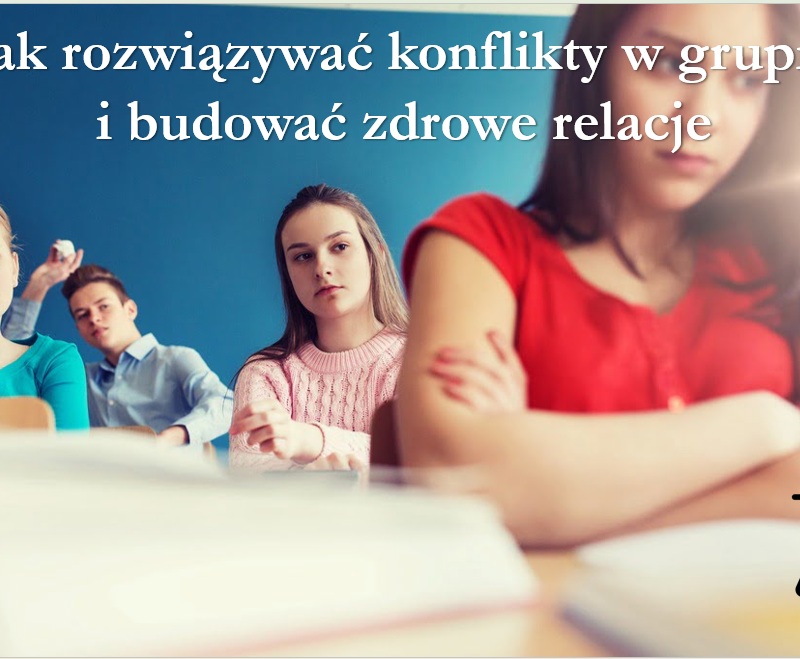 Jak rozwiązywać konflikty w grupie i budować pozytywne relacje?